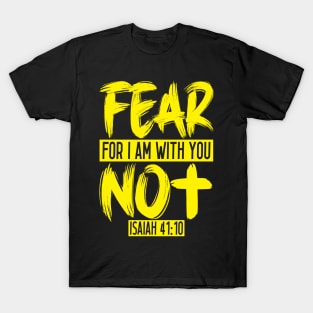 Fear Not For I Am With You - Isaiah 41:10 T-Shirt